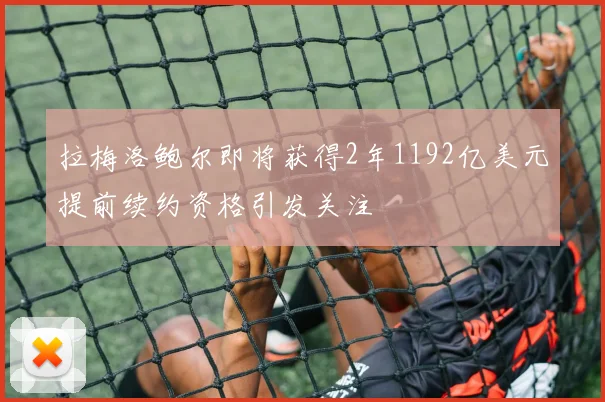 拉梅洛鲍尔即将获得2年1192亿美元提前续约资格引发关注